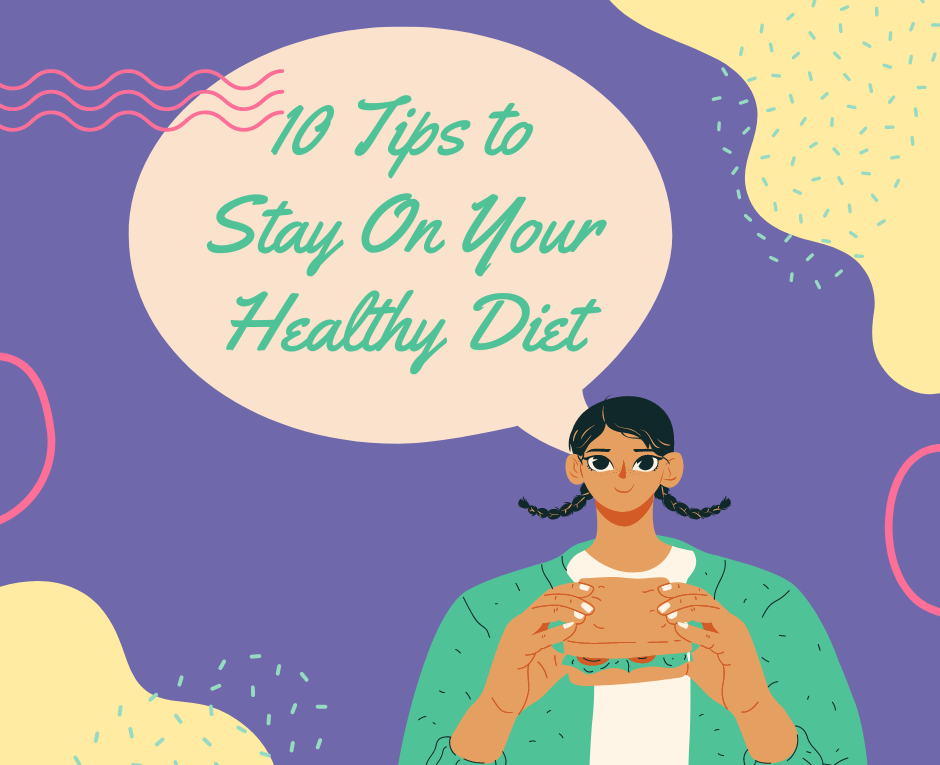 Here are our best ten tips to stay on a healthy diet!